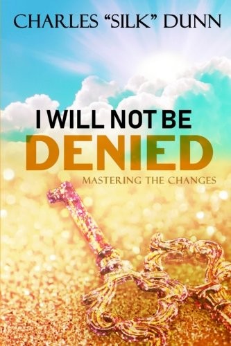 I WILL NOT BE DENIED: MASTERING THE CHANGES By Charles Dunn **BRAND NEW ...