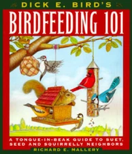 Dick E Birds Birdfeeding 101: A Tongue-In-Beak Guide to Suet, Seed, and - GOOD