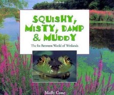 Squishy, Misty, Damp & Muddy: The In-Between World of Wetlands by Molly Cone