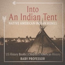 Into An Indian Tent: Native American Indian Homes - US History Books Children's
