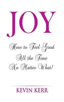 Joy: How to Feel Good All the Time No Matter What! by Kevin Kerr (English) Paper