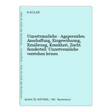 Unzertrennliche - Agaporniden. Anschaffung, Eingewöhnung, Ernährung, Krankheit, 