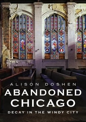 Alison Doshen Abandoned Chicago: Decay in the Windy City (Paperback) (UK IMPORT)