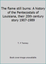 The flame still burns: A history of the Pentecostals of Louisiana, their 20th...