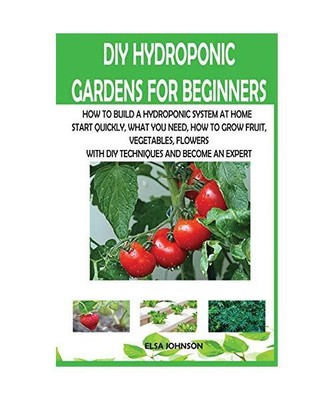 DIY Hydroponic Gardens for Beginners: How to Build a Hydroponic System at Home S