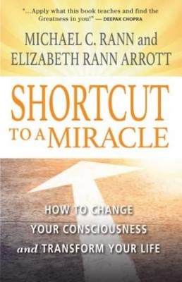 Shortcut To A Miracle: How To Change Your Consciousness And Transform Your ...