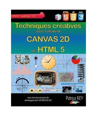 Techniques creatives avec Canvas 2D de HTML 5: avec NetBeans 8, Patrice Rey