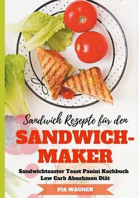 Sandwich Rezepte für den Sandwichmaker Sandwichtoaster Toast Panini Kochbuch Low