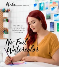 No-Fail Watercolor: The Ultimate Beginner’s Guide to Painting with Confide...