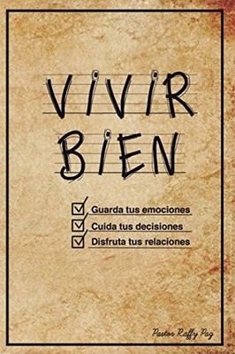 Vivir Bien: Guarda tus emociones, cuida tus decisiones y disfruta tus relaciones