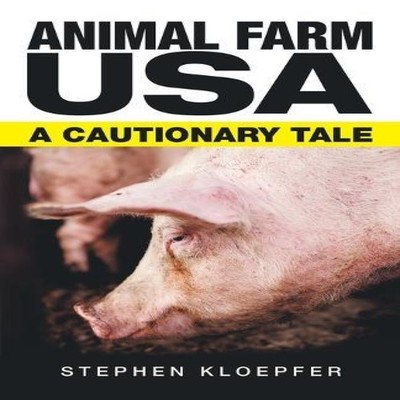Animal Farm Usa A Cautionary Tale Stephen Kloepfer Paperback Auth