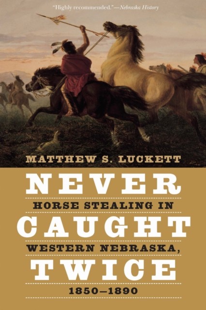 Never Caught Twice – Horse Stealing in Western Nebraska, 1850–1890 Luckett