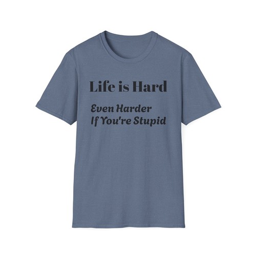 Camiseta unisex estilo suave - Life is Hard, Even Harder If You're Stupid - Imagen 50 de 65