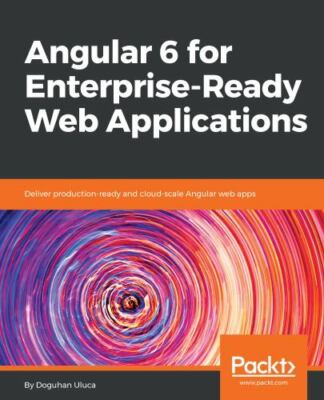 Angular 6 for Enterprise-Ready Web Applications: Deliver production-ready and cl