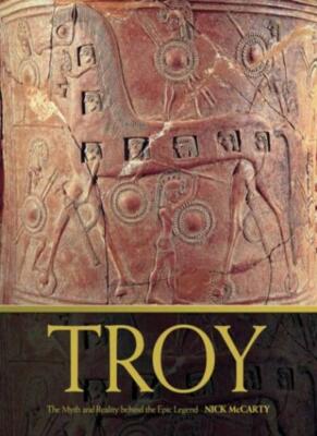 Troy:  The Myth and Reality Behind the Epic Legend By NICK MCCA 