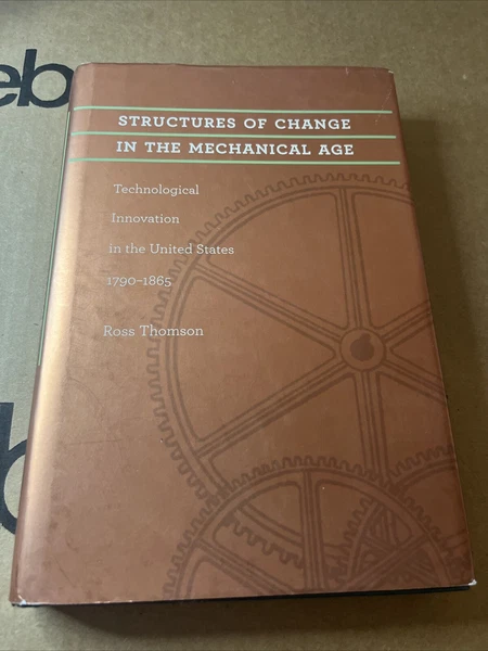 Structures of Change in the Mechanical Age: Technological Innovation in the...