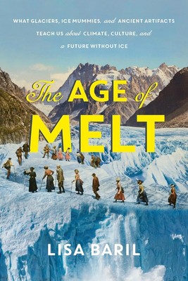 The Age of Melt: What Glaciers, Ice Mummies, and Ancient Artifacts Teach.. Ha...