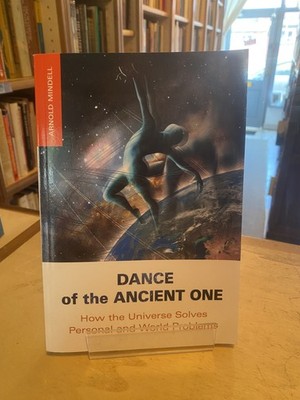 Mindell: Dance of the Ancient One: How the Universe Solves Personal & World Prob