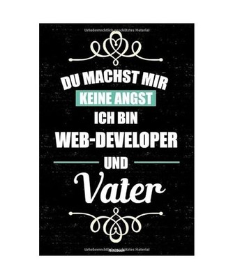 Du machst mir keine Angst ich bin Web-Developer und Vater Notizbuch: Web-Develop