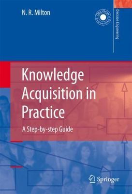 Knowledge Acquisition in Practice : A Step-by-step Guide, Paperback by Milton...