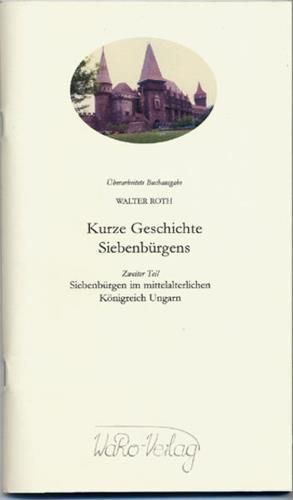 Kurze Geschichte Siebenbürgens, Teil 2: Siebenbürgen im mittelalterlichen Königr - Walter Roth