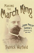 MAKING THE MARCH KING: JOHN PHILIP SOUSA'S WASHINGTON By Patrick Warfield *VG+*