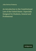 John Norton Pomeroy | An Introduction To The Constitutional Law Of The United...