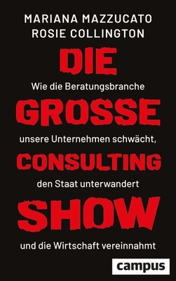 Die große Consulting-Show Wie die Beratungsbranche unsere Unternehmen schwäch...