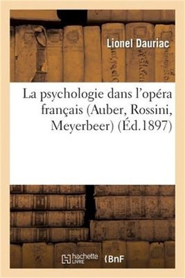 La Psychologie Dans l'Op�ra Fran�ais (Auber, Rossini, Meyerbeer) Cours Profess�