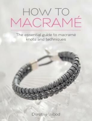 How To Macrame: The Essential Guide To Macrame Knots And Techniques
