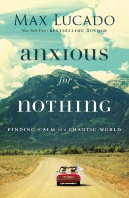 Anxious for Nothing : Finding Calm in a Chaotic World by Max Lucado (2019, Trade