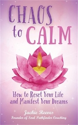 Chaos to Calm: How to Reset Your Life and Manifest Your Dreams (Paperback or Sof