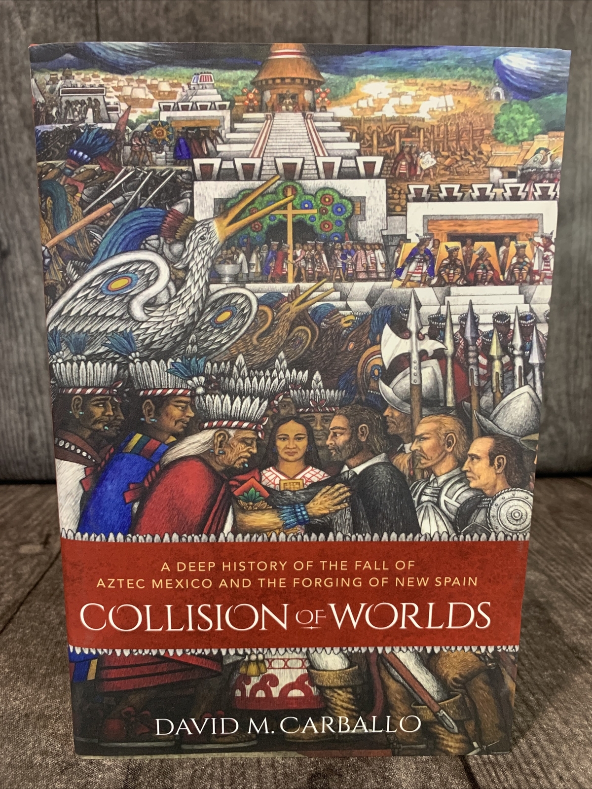 Collision of Worlds: A Deep History of the Fall of Aztec Mexico and the Forging