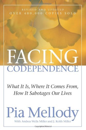 Facing Codependence: What It Is, Where It Comes from, How It Sabotages Our Liv,