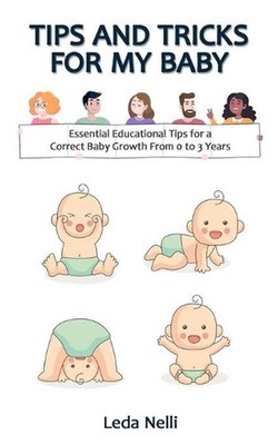 Tips and Tricks for my Baby: Essential Educational Tips for a Correct Baby Growt