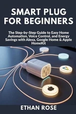 Smart Plug for Beginners: The Step-by-Step Guide to Easy Home Automation, Voice 