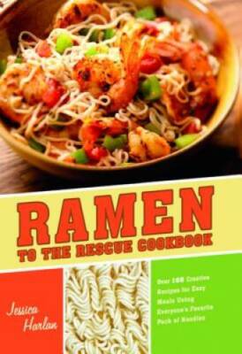 Ramen to the Rescue Cookbook: 120 Creative Recipes for Easy Meals Using E - GOOD