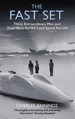 The Fast Set: Three Extraordinary Men and Their Race for the Land Speed Record b