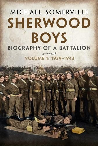 Sherwood Boys: Biography of a Battalion, Volume. Somerville, Somerville,** - Image 3