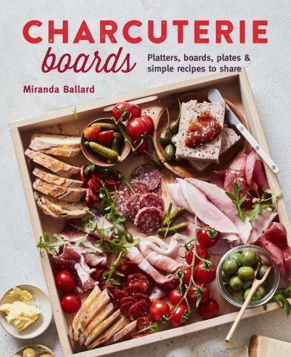 Charcuterie Boards : Platters, Boards, Plates and Simple Recipes to Share by ...