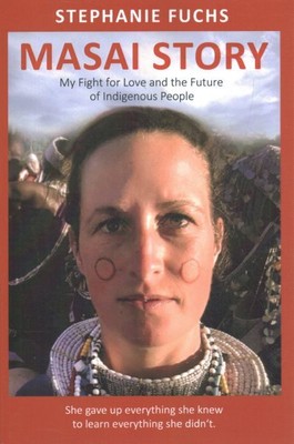 Masai Story : My Fight for Love and the Future of an Indigenous Tribe, Paperb...