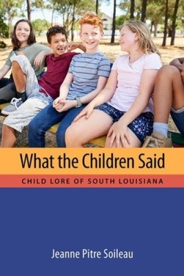What the Children Said: Child Lore of South Louisiana (Cultures of Childhood)