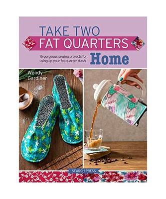 Take Two Fat Quarters: Home: 16 Gorgeous Sewing Projects for Using Up Your Fat Q