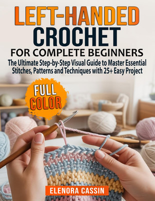 Left-Handed Crochet for Complete Beginners: the Ultimate Step-By-Step Visual