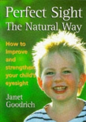 Perfect Sight the Natural Way: How to Improve and  by Goodrich, Janet 0285633899