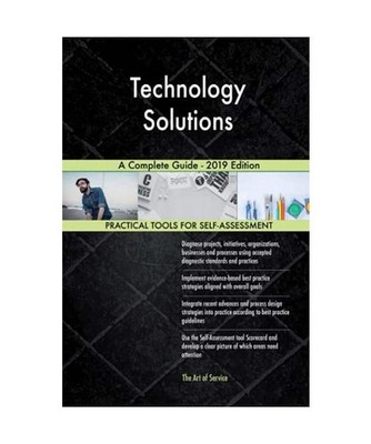 Technology Solutions A Complete Guide - 2019 Edition, Gerardus Blokdyk
