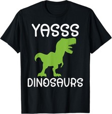 Yasss Dinosaurs Funny Saying for Dinosaurs Lovers Unisex T-Shirt