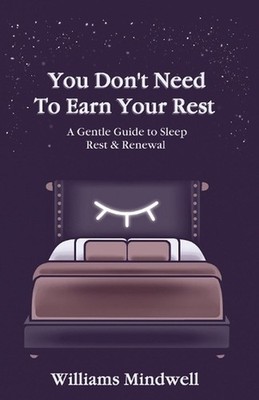 You Don't Need To Earn Your Rest: A Gentle Guide To Sleep, Rest, And Renewal by