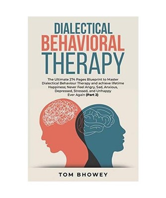 Dialectical Behaviour Therapy: The Ultimate 274 Pages Blueprint to Master Dialec