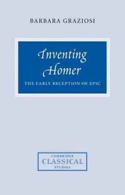 Inventing Homer: The Early Reception of Epic (Cambridge Classical Studies) by 